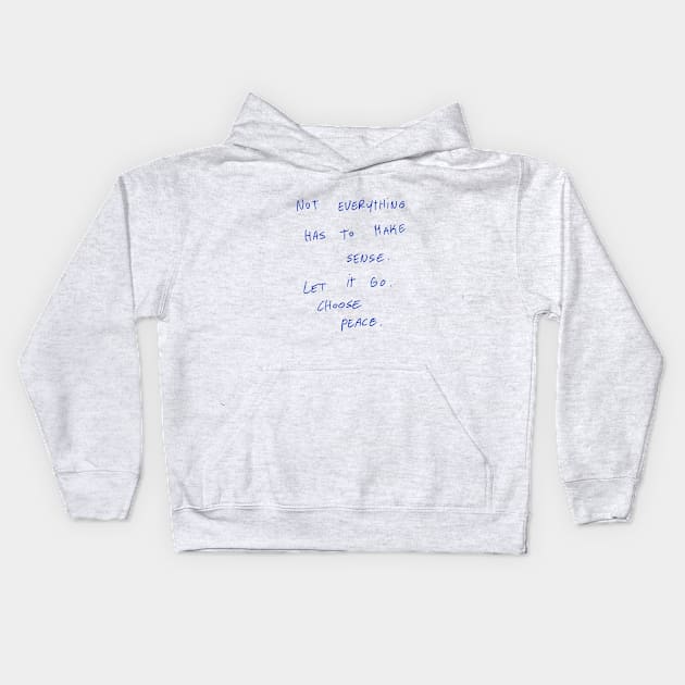 Not Everything Has To Make Sense. Let It Go. Choose Peace. Kids Hoodie by Dreamer’s Soul